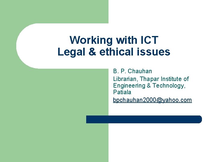 Working with ICT Legal & ethical issues B. P. Chauhan Librarian, Thapar Institute of