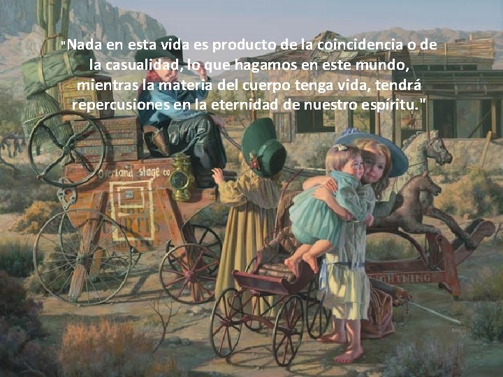 "Nada en esta vida es producto de la coincidencia o de la casualidad, lo