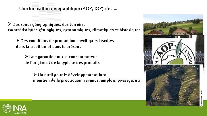 Une indication géographique (AOP, IGP) c’est… Des zones géographiques, des terroirs: caractéristiques géologiques, agronomiques,