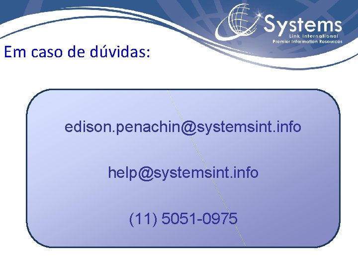 Em caso de dúvidas: edison. penachin@systemsint. info help@systemsint. info (11) 5051 -0975 