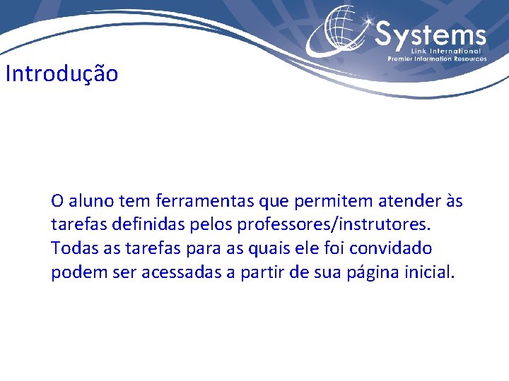 Introdução O aluno tem ferramentas que permitem atender às tarefas definidas pelos professores/instrutores. Todas