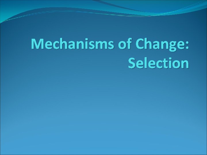 Mechanisms of Change: Selection 