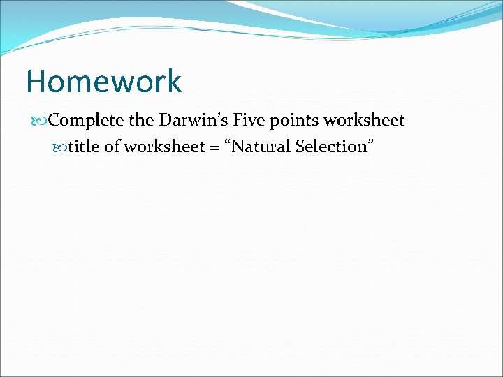 Homework Complete the Darwin’s Five points worksheet title of worksheet = “Natural Selection” 