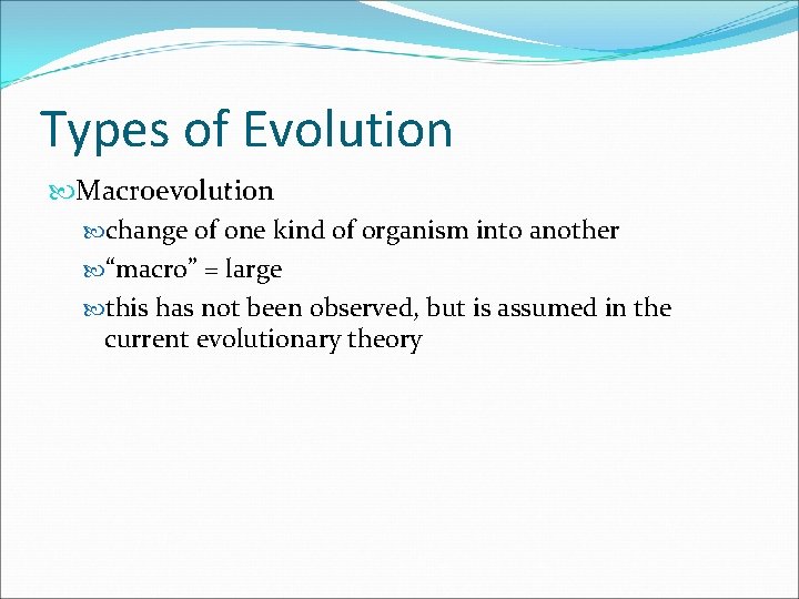 Types of Evolution Macroevolution change of one kind of organism into another “macro” =