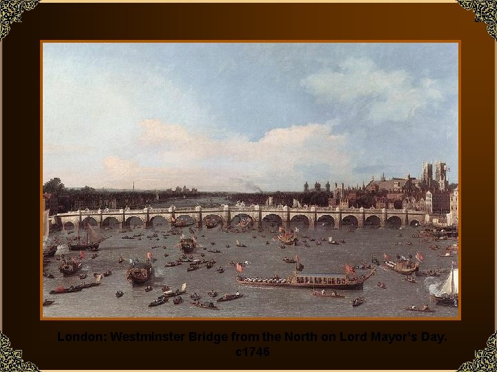 London: Westminster Bridge from the North on Lord Mayor’s Day. c 1746 