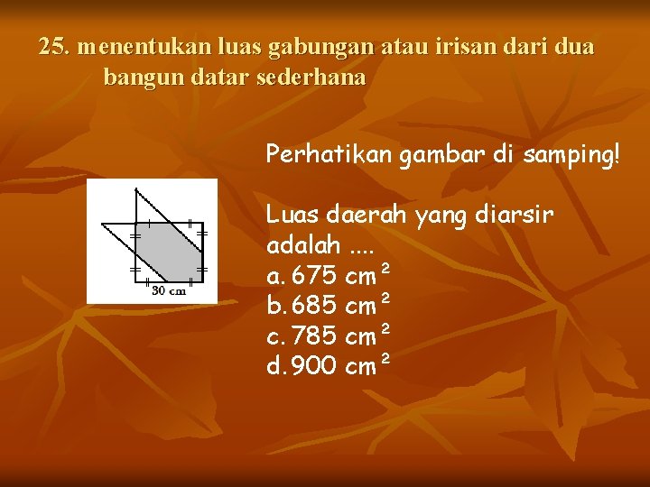 25. menentukan luas gabungan atau irisan dari dua bangun datar sederhana Perhatikan gambar di