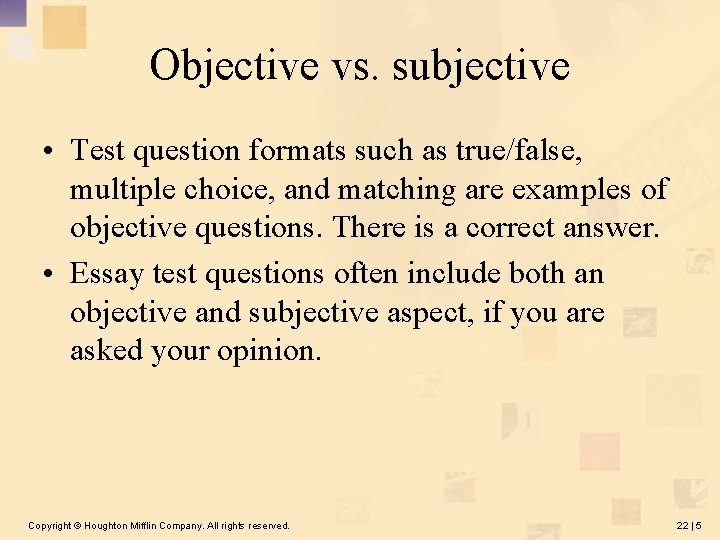 Objective vs. subjective • Test question formats such as true/false, multiple choice, and matching