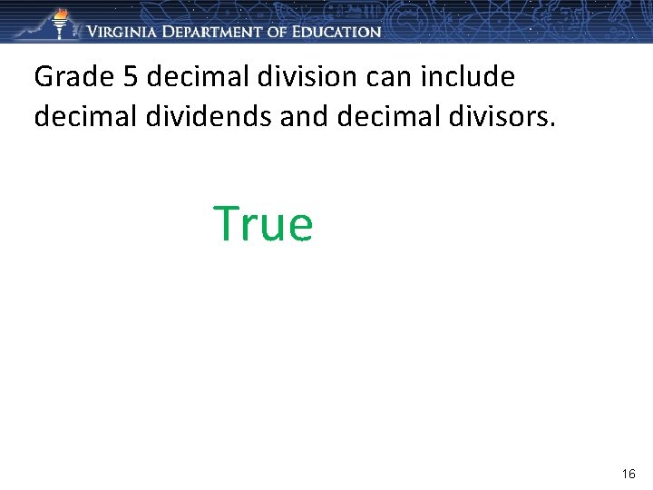 Grade 5 decimal division can include decimal dividends and decimal divisors. True 16 