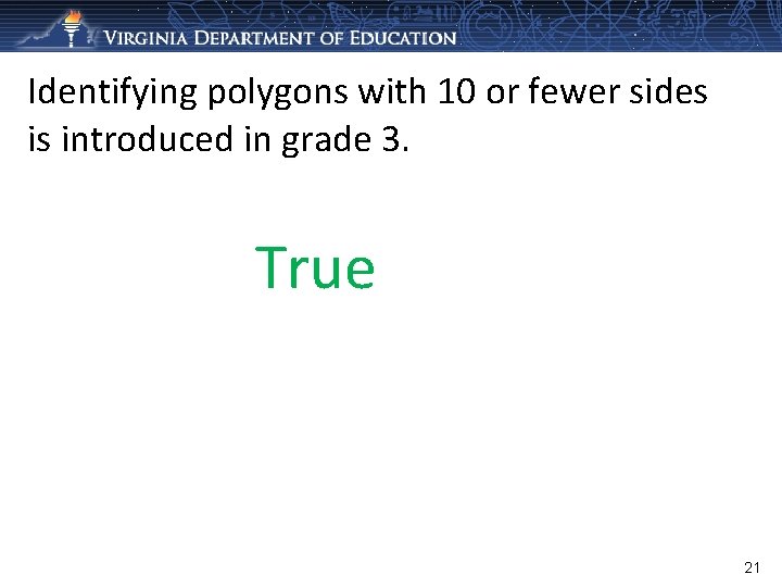 Identifying polygons with 10 or fewer sides is introduced in grade 3. True 21