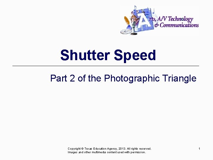 Shutter Speed Part 2 of the Photographic Triangle Copyright © Texas Education Agency, 2013.