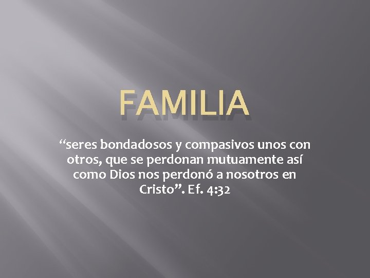 FAMILIA “seres bondadosos y compasivos unos con otros, que se perdonan mutuamente así como