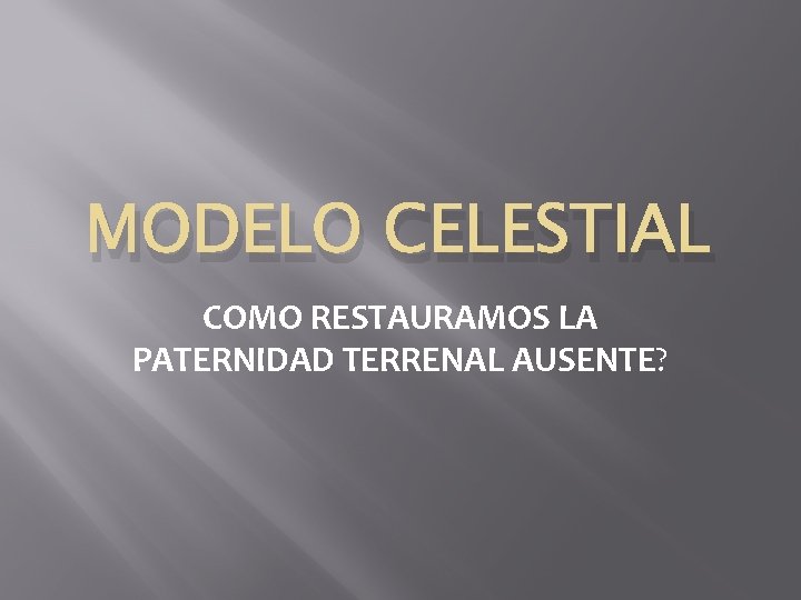 MODELO CELESTIAL COMO RESTAURAMOS LA PATERNIDAD TERRENAL AUSENTE? 