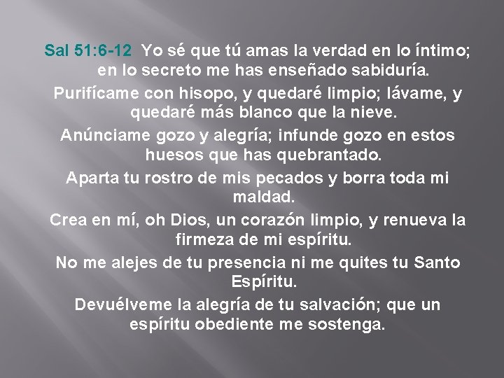 Sal 51: 6 -12 Yo sé que tú amas la verdad en lo íntimo;