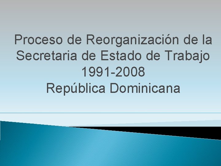 Proceso de Reorganización de la Secretaria de Estado de Trabajo 1991 -2008 República Dominicana