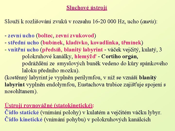 Sluchové ústrojí Slouží k rozlišování zvuků v rozsahu 16 -20 000 Hz, ucho (auris):