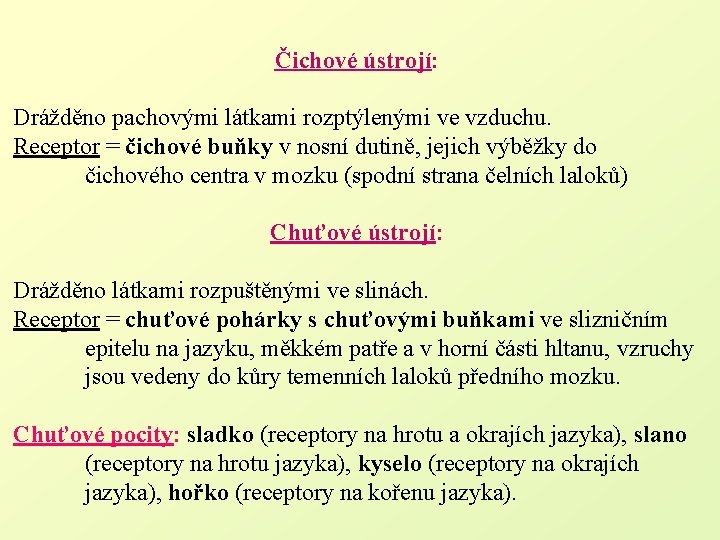 Čichové ústrojí: Drážděno pachovými látkami rozptýlenými ve vzduchu. Receptor = čichové buňky v nosní