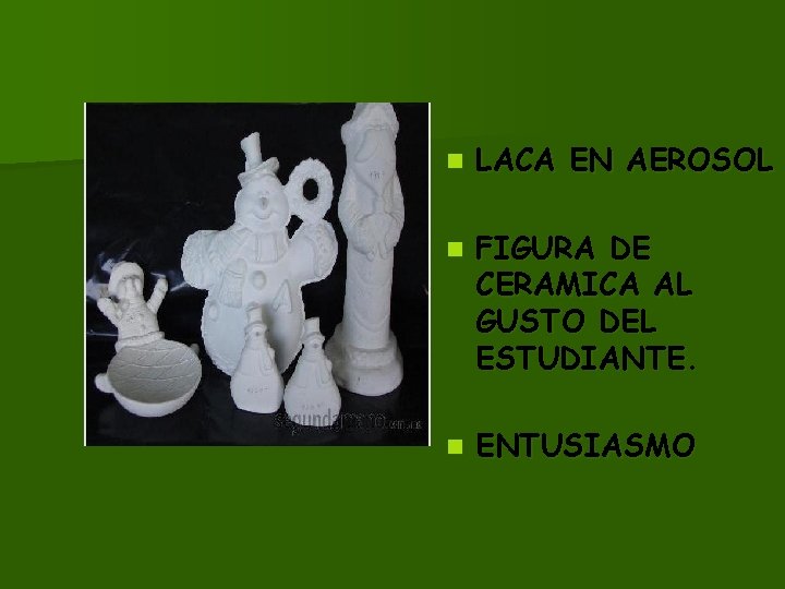 n LACA EN AEROSOL n FIGURA DE CERAMICA AL GUSTO DEL ESTUDIANTE. n ENTUSIASMO