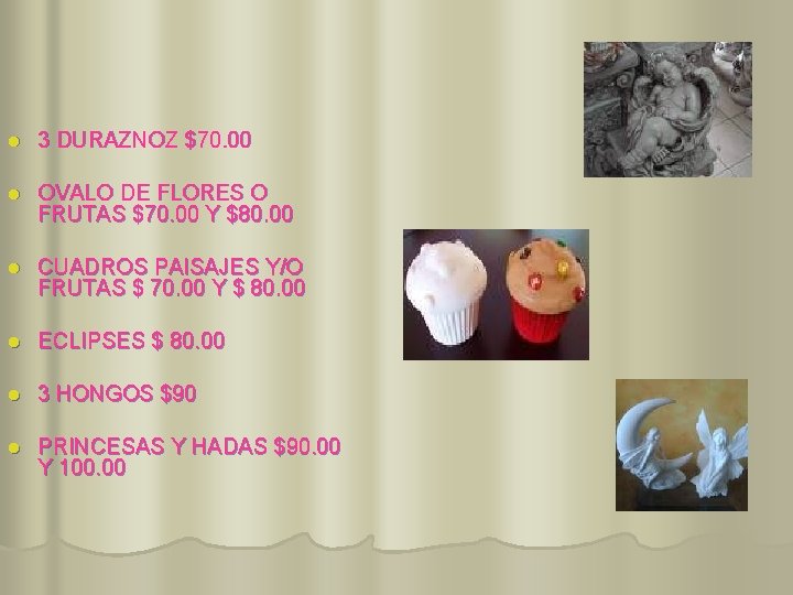 l 3 DURAZNOZ $70. 00 l OVALO DE FLORES O FRUTAS $70. 00 Y