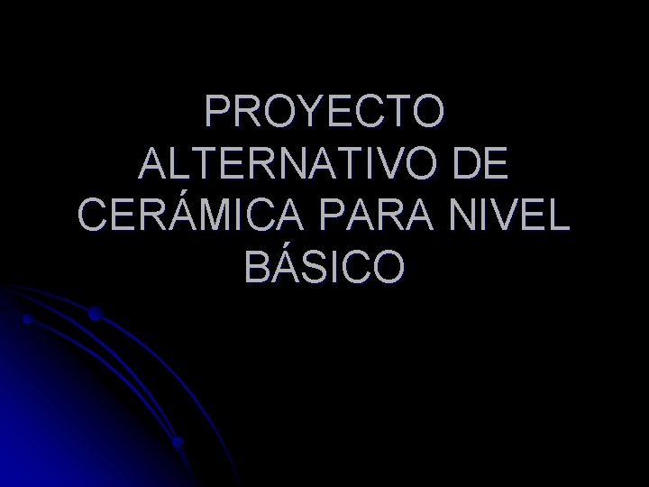 PROYECTO ALTERNATIVO DE CERÁMICA PARA NIVEL BÁSICO 