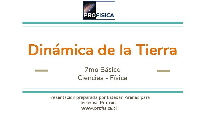 Dinámica de la Tierra 7 mo Básico Ciencias - Física Presentación preparada por Esteban