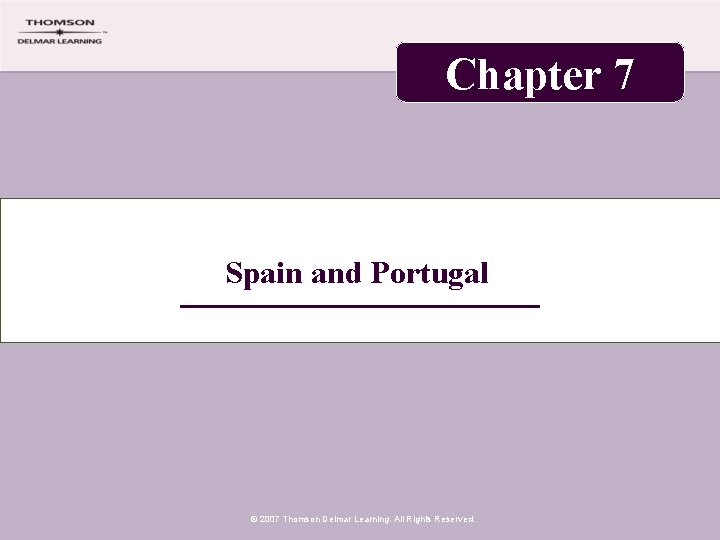 Chapter 7 Spain and Portugal © 2007 Thomson Delmar Learning. All Rights Reserved. 