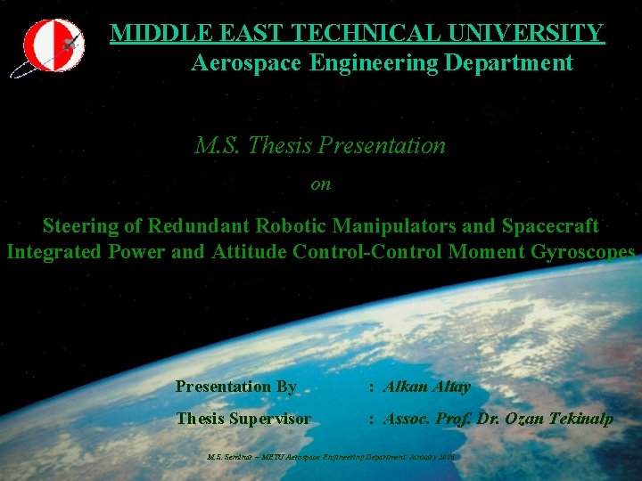 MIDDLE EAST TECHNICAL UNIVERSITY Aerospace Engineering Department M. S. Thesis Presentation on Steering of