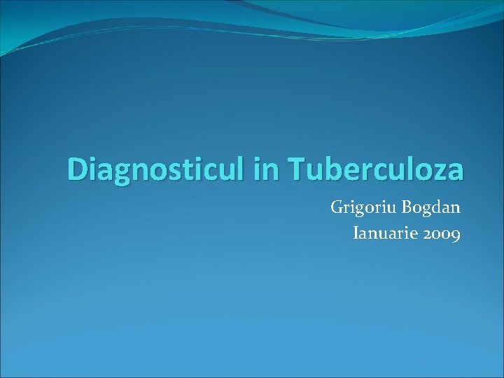 Diagnosticul in Tuberculoza Grigoriu Bogdan Ianuarie 2009 