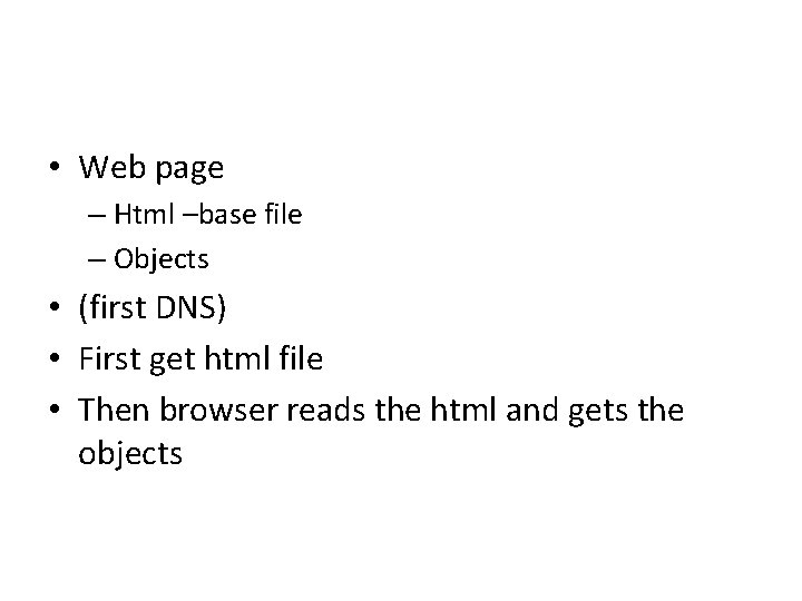  • Web page – Html –base file – Objects • (first DNS) •