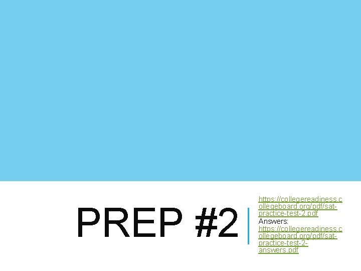 PREP #2 https: //collegereadiness. c ollegeboard. org/pdf/satpractice-test-2. pdf Answers: https: //collegereadiness. c ollegeboard. org/pdf/satpractice-test-2