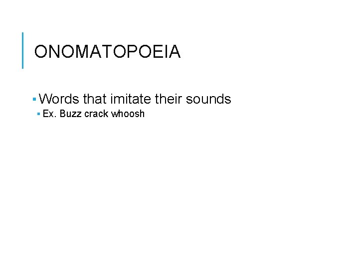 ONOMATOPOEIA ▪ Words that imitate their sounds ▪ Ex. Buzz crack whoosh 