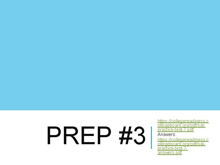 PREP #3 https: //collegereadiness. c ollegeboard. org/pdf/satpractice-test-7. pdf Answers: https: //collegereadiness. c ollegeboard. org/pdf/satpractice-test-7