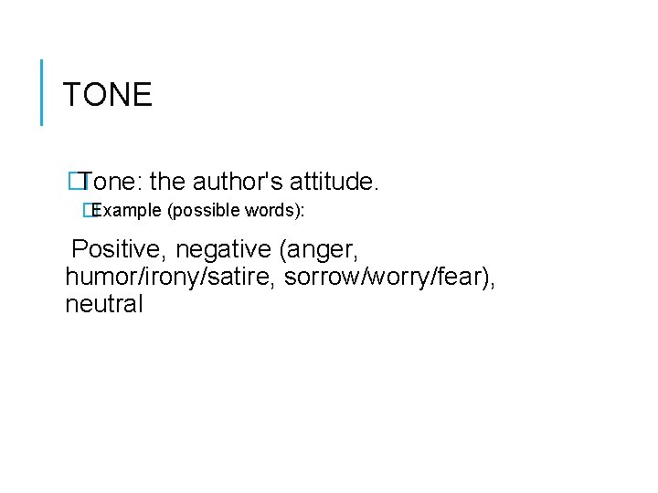TONE �Tone: the author's attitude. �Example (possible words): Positive, negative (anger, humor/irony/satire, sorrow/worry/fear), neutral