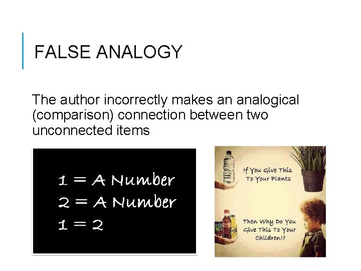 FALSE ANALOGY The author incorrectly makes an analogical (comparison) connection between two unconnected items