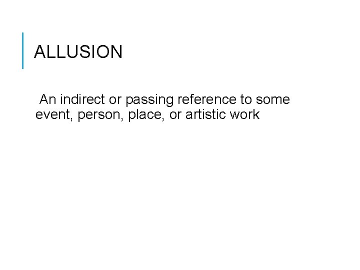 ALLUSION An indirect or passing reference to some event, person, place, or artistic work