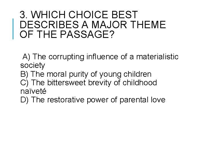 3. WHICH CHOICE BEST DESCRIBES A MAJOR THEME OF THE PASSAGE? A) The corrupting