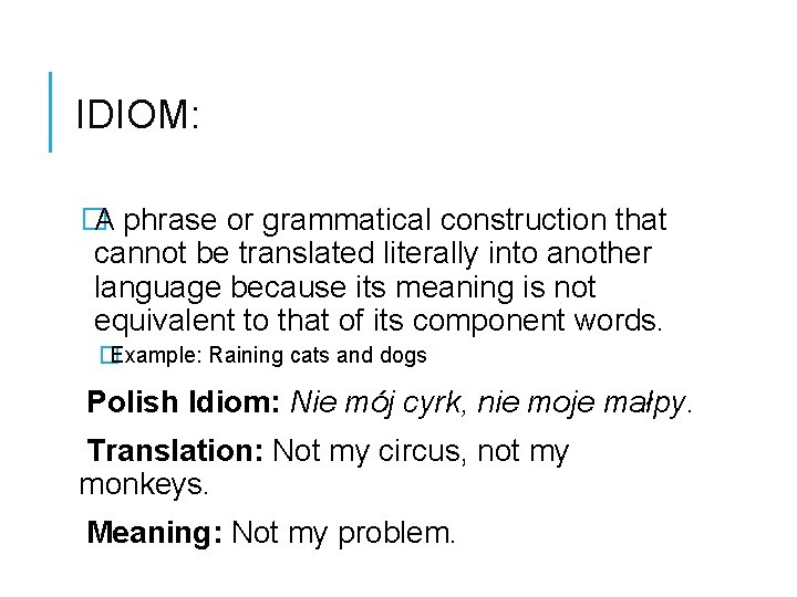 IDIOM: �A phrase or grammatical construction that cannot be translated literally into another language