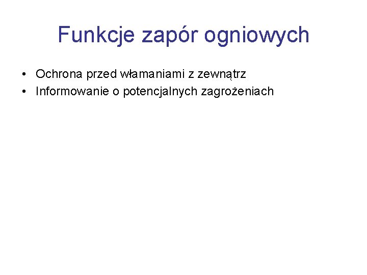 Funkcje zapór ogniowych • Ochrona przed włamaniami z zewnątrz • Informowanie o potencjalnych zagrożeniach