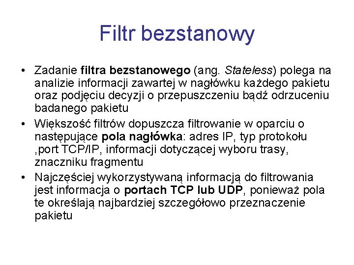 Filtr bezstanowy • Zadanie filtra bezstanowego (ang. Stateless) polega na analizie informacji zawartej w