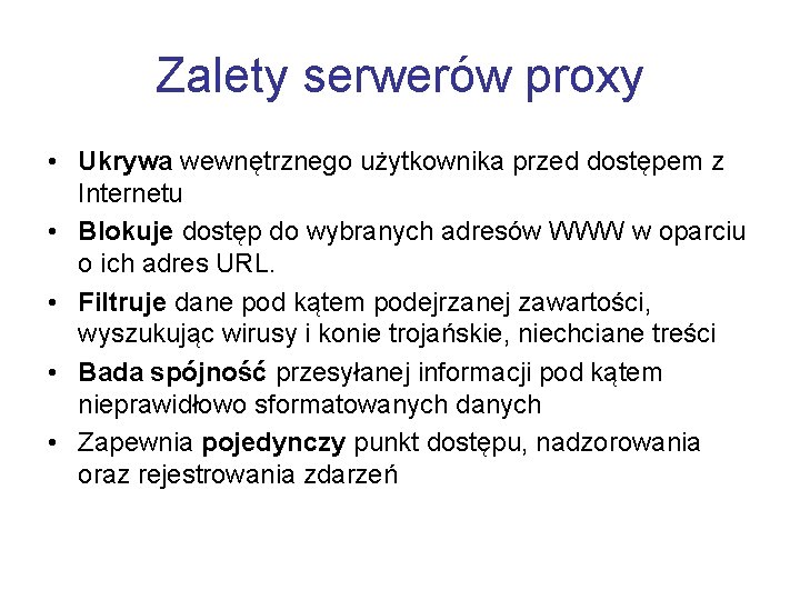 Zalety serwerów proxy • Ukrywa wewnętrznego użytkownika przed dostępem z Internetu • Blokuje dostęp