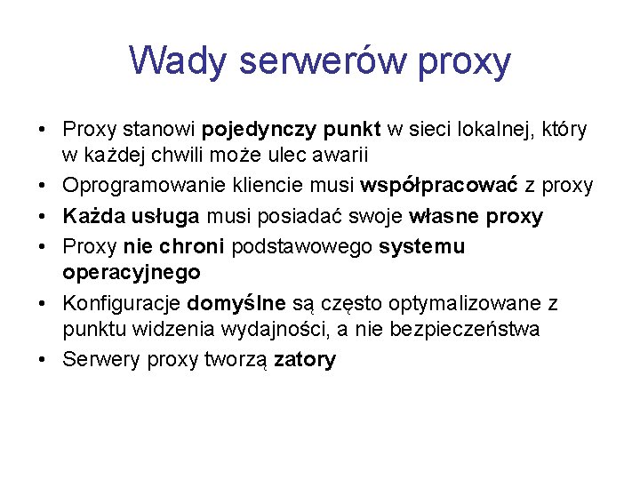Wady serwerów proxy • Proxy stanowi pojedynczy punkt w sieci lokalnej, który w każdej