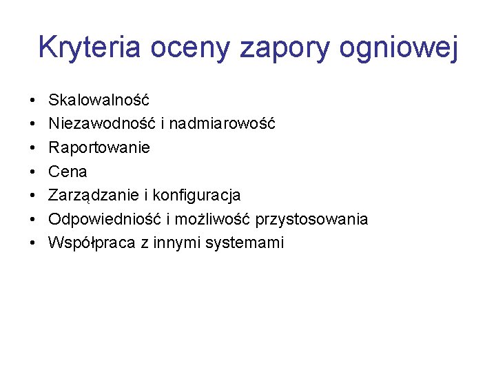 Kryteria oceny zapory ogniowej • • Skalowalność Niezawodność i nadmiarowość Raportowanie Cena Zarządzanie i