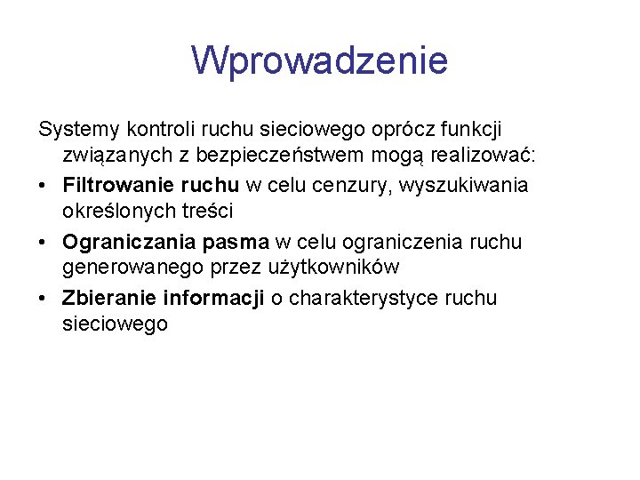 Wprowadzenie Systemy kontroli ruchu sieciowego oprócz funkcji związanych z bezpieczeństwem mogą realizować: • Filtrowanie