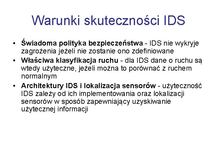 Warunki skuteczności IDS • Świadoma polityka bezpieczeństwa - IDS nie wykryje zagrożenia jeżeli nie