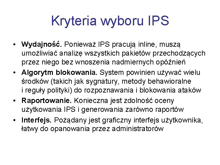 Kryteria wyboru IPS • Wydajność. Ponieważ IPS pracują inline, muszą umożliwiać analizę wszystkich pakietów