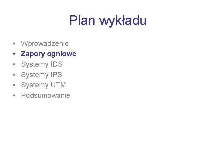Plan wykładu • • • Wprowadzenie Zapory ogniowe Systemy IDS Systemy IPS Systemy UTM