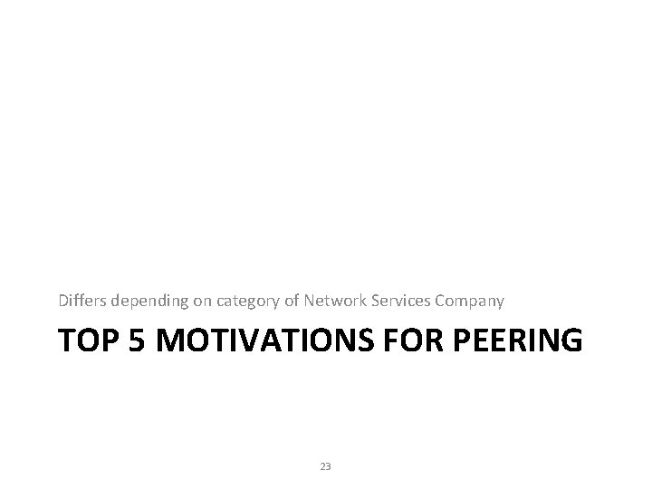 Differs depending on category of Network Services Company TOP 5 MOTIVATIONS FOR PEERING 23