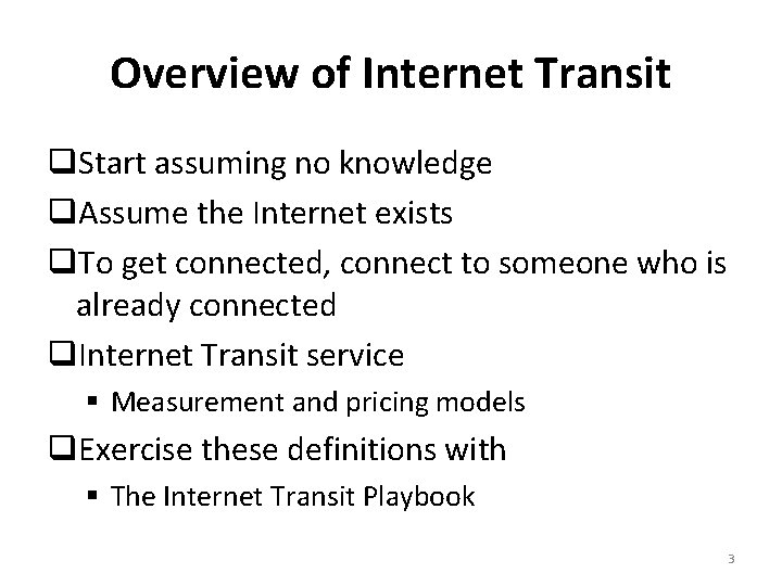 Overview of Internet Transit Start assuming no knowledge Assume the Internet exists To get