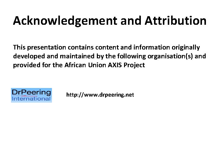 Acknowledgement and Attribution This presentation contains content and information originally developed and maintained by