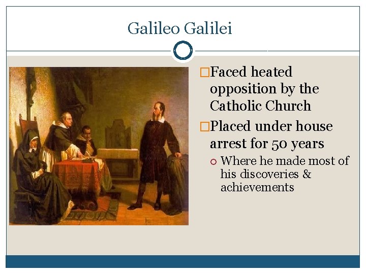 Galileo Galilei �Faced heated opposition by the Catholic Church �Placed under house arrest for