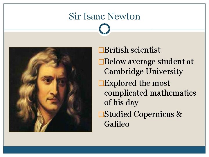 Sir Isaac Newton �British scientist �Below average student at Cambridge University �Explored the most